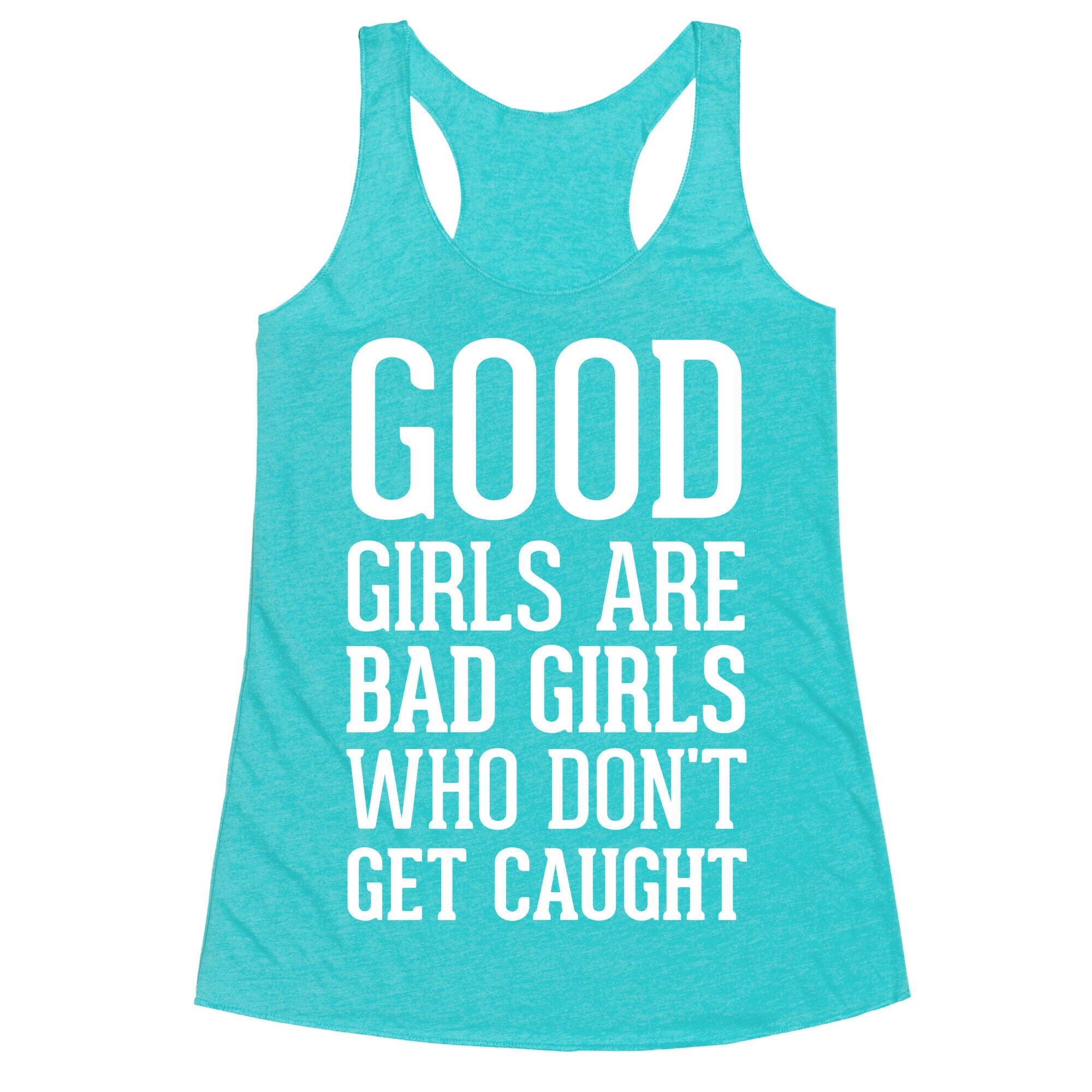 Good Girls Are Bad Girls Who Don't Get Caught Racerback Tank